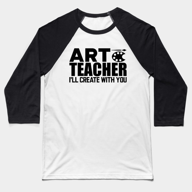 Art Teacher I'll create with you Baseball T-Shirt by KC Happy Shop